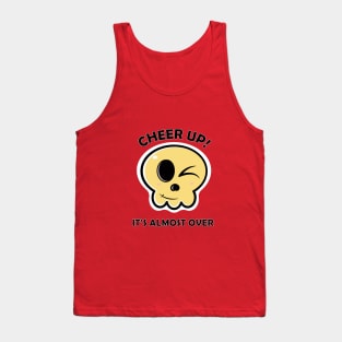 Cheer up it is almost over skull Tank Top